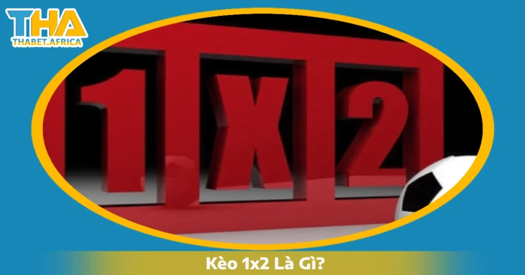 Kèo 1x2 Là Gì Và Hoạt Động Như Thế Nào? Khi Nào Nên Chơi?